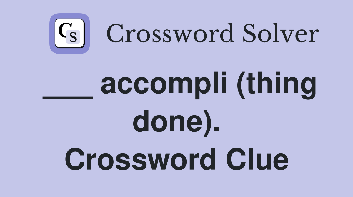 ___ accompli (thing done). Crossword Clue