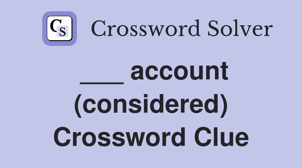 ___ account (considered) Crossword Clue