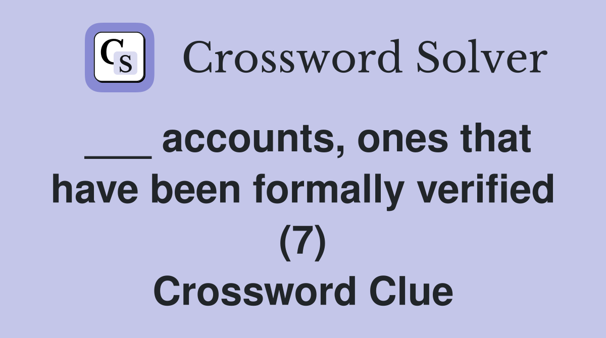 ___ accounts, ones that have been formally verified (7) Crossword Clue