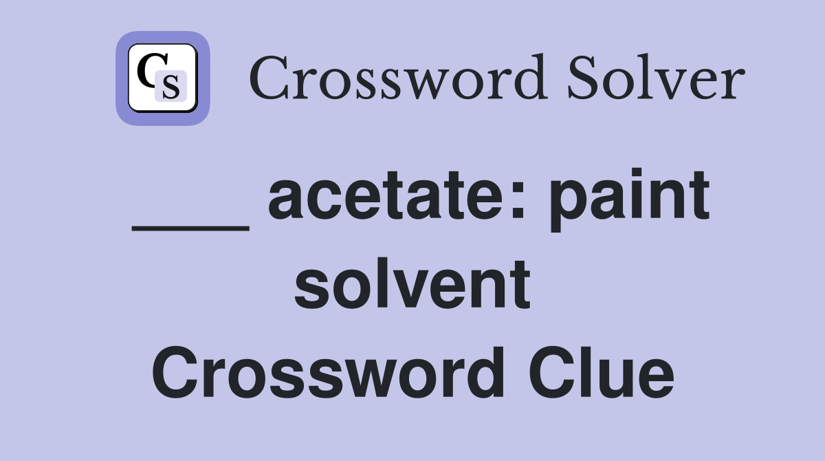 ___ acetate: paint solvent Crossword Clue