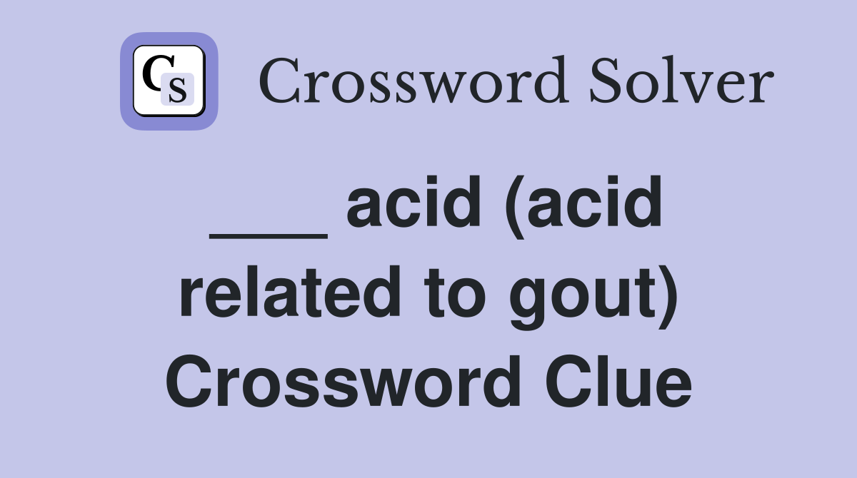 ___ acid (acid related to gout) Crossword Clue