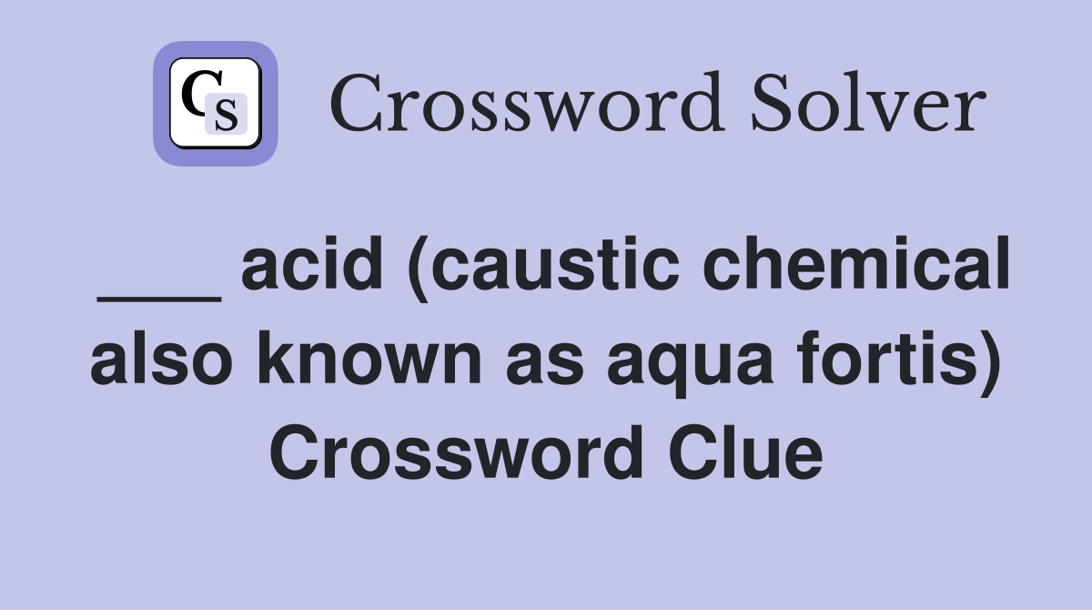 ___ acid (caustic chemical also known as aqua fortis) Crossword Clue