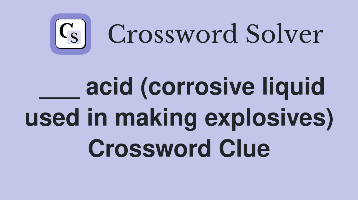 ___ acid (corrosive liquid used in making explosives) Crossword Clue