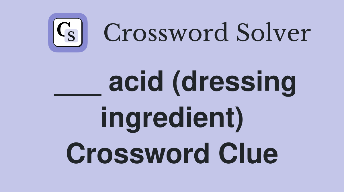 ___ acid (dressing ingredient) Crossword Clue