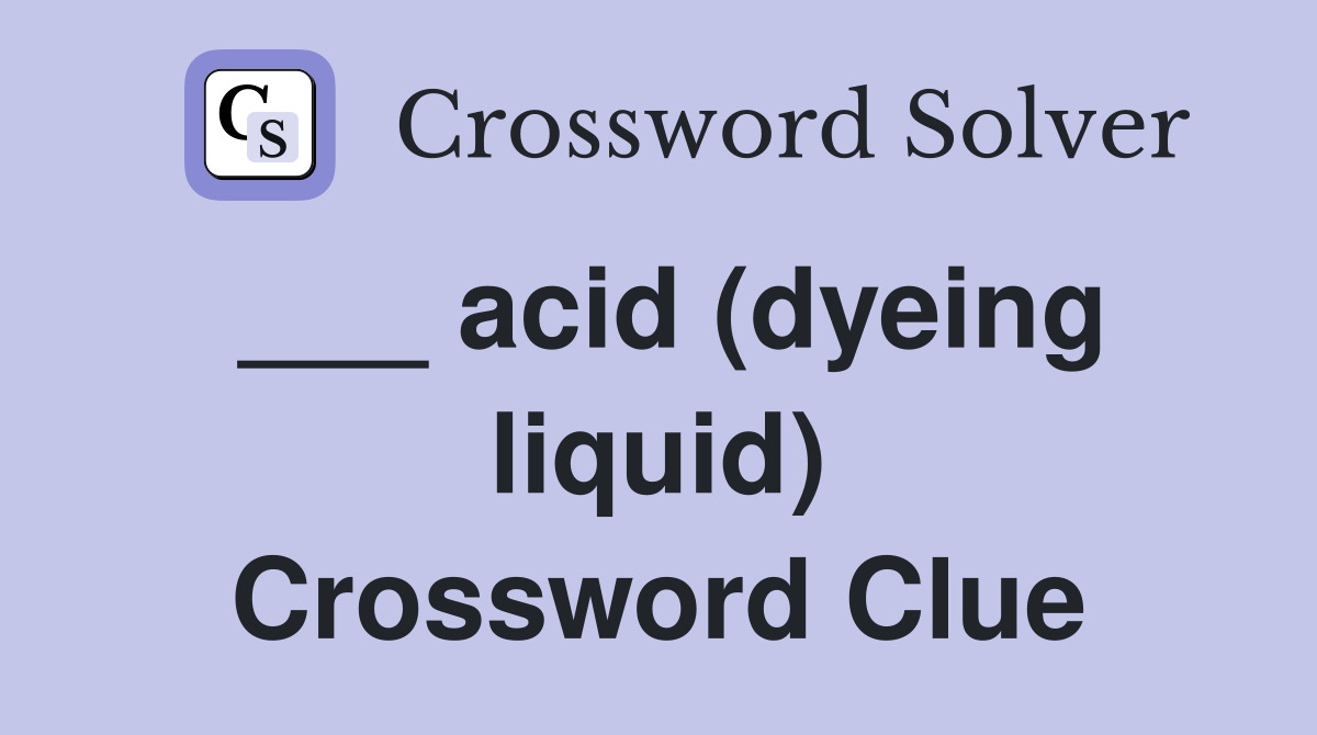 ___ acid (dyeing liquid) Crossword Clue