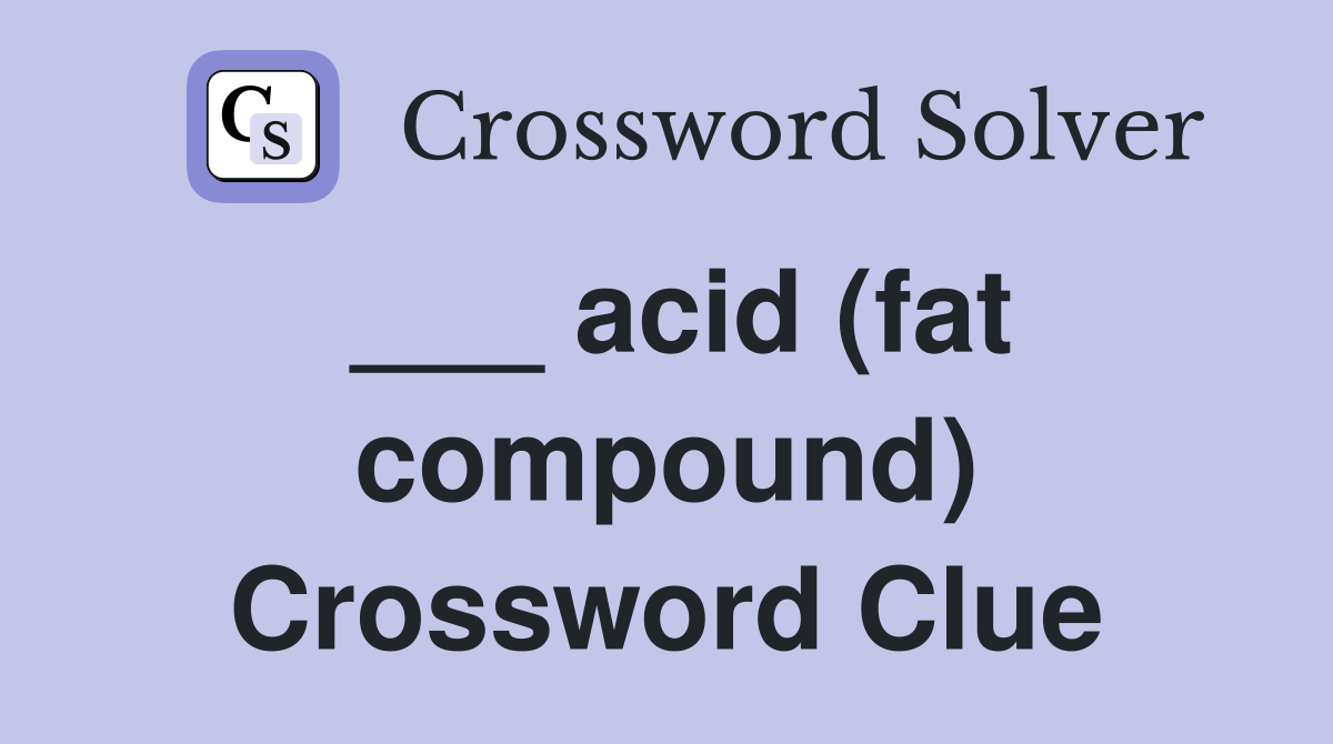 ___ acid (fat compound) Crossword Clue