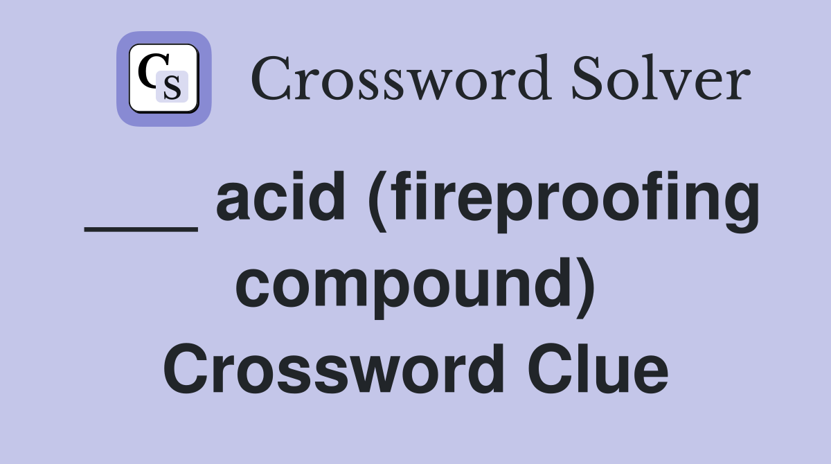 ___ acid (fireproofing compound) Crossword Clue