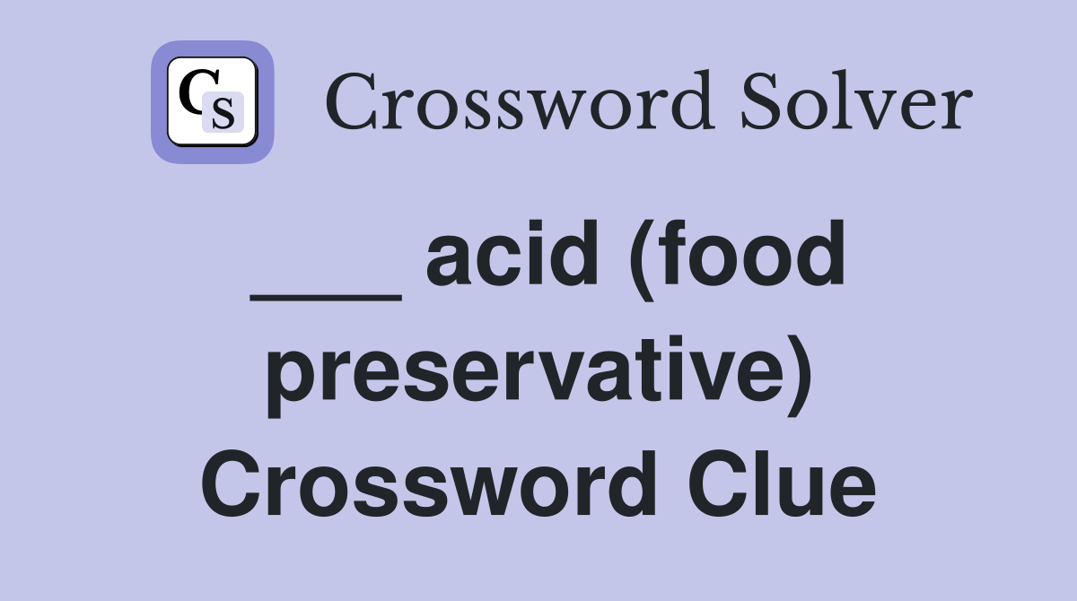 ___ acid (food preservative) Crossword Clue