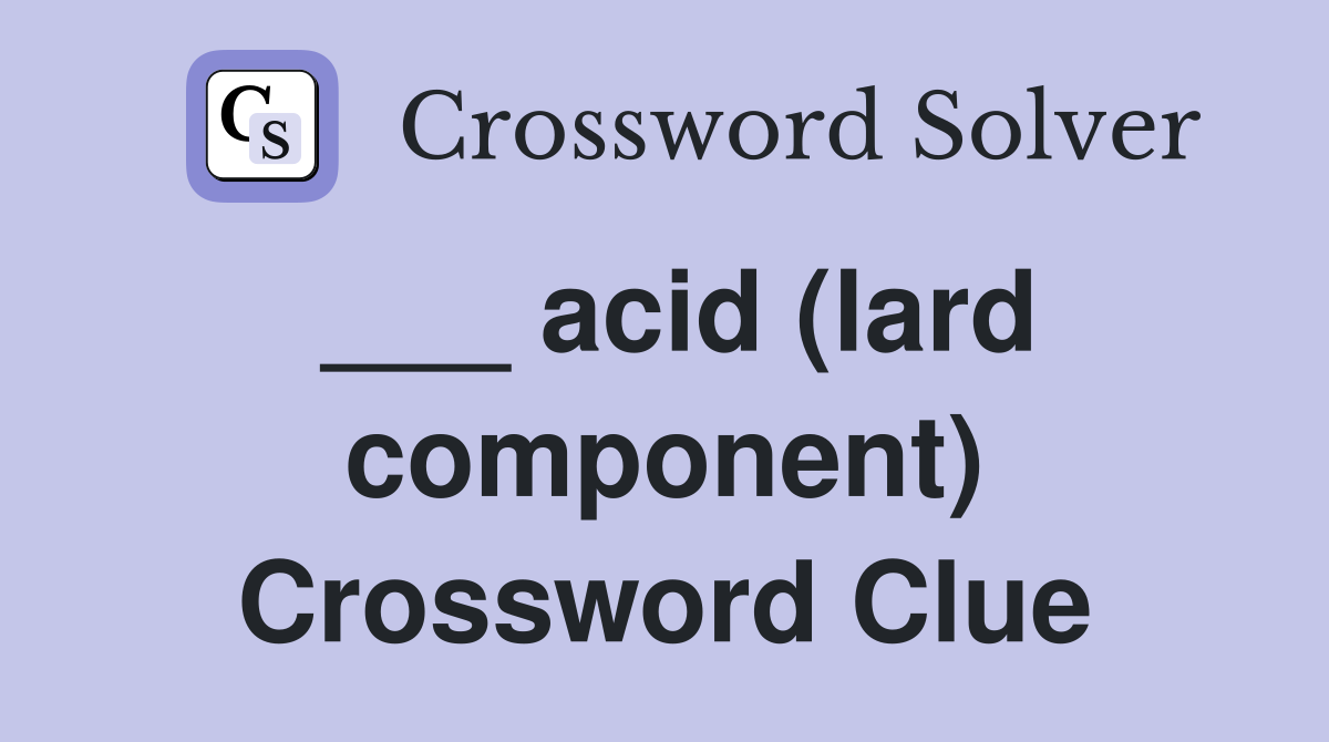 ___ acid (lard component) Crossword Clue