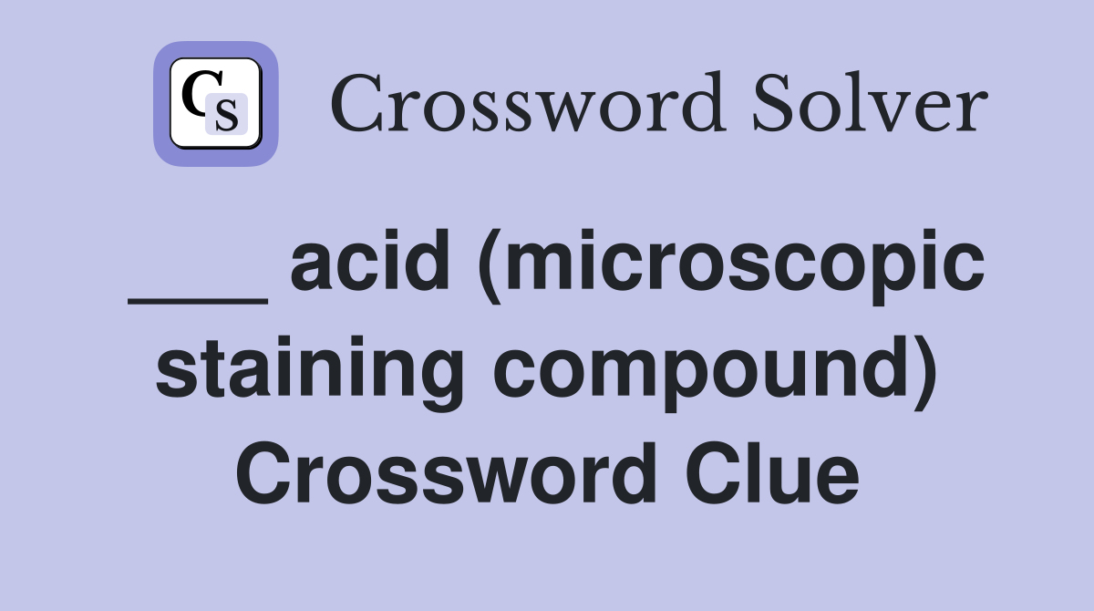 ___ acid (microscopic staining compound) Crossword Clue