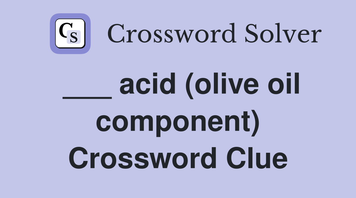 ___ acid (olive oil component) Crossword Clue
