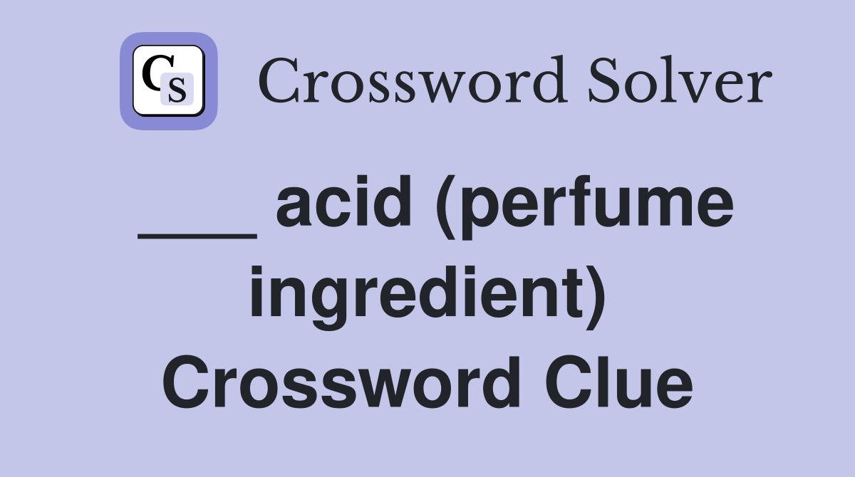 ___ acid (perfume ingredient) Crossword Clue