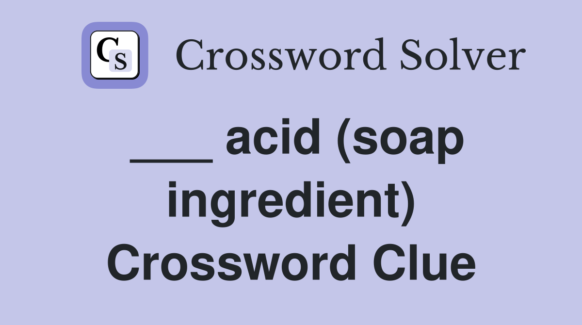 ___ acid (soap ingredient) Crossword Clue