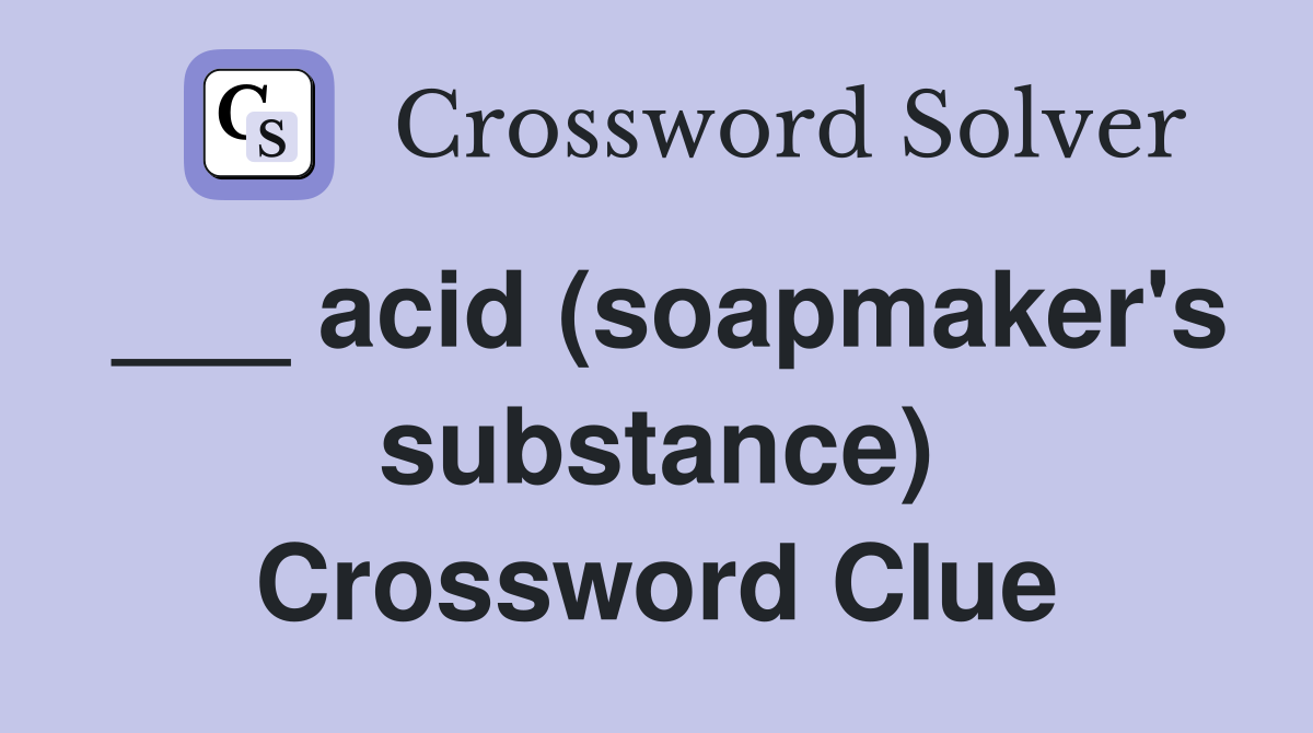 ___ acid (soapmaker's substance) Crossword Clue