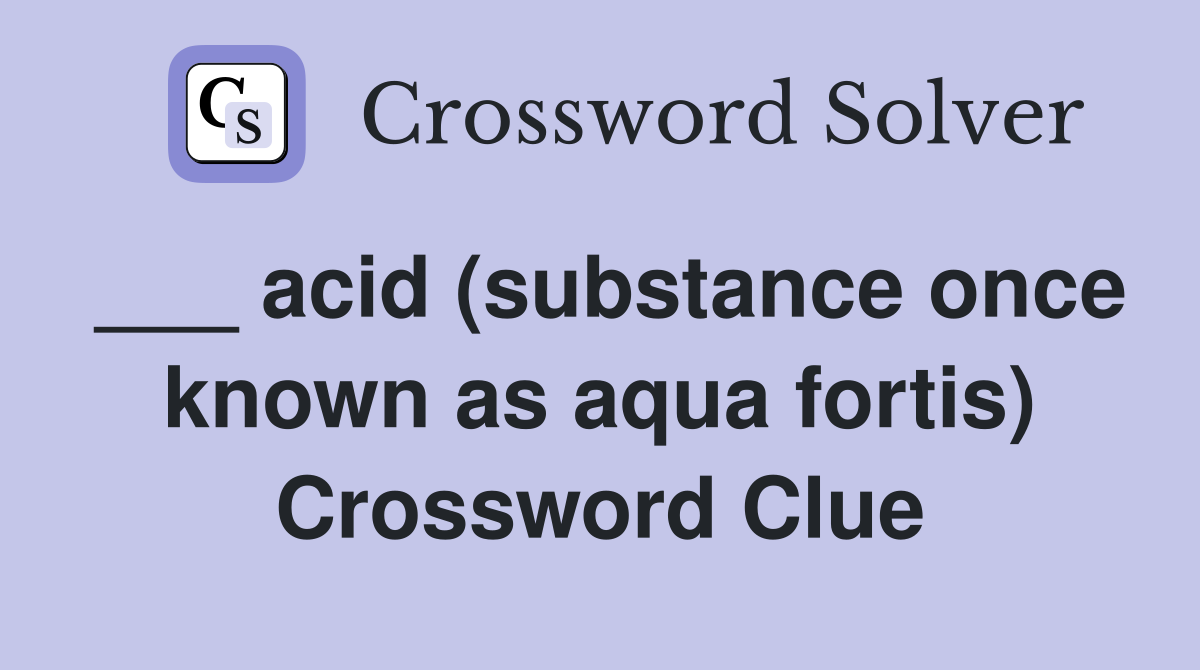 ___ acid (substance once known as aqua fortis) Crossword Clue