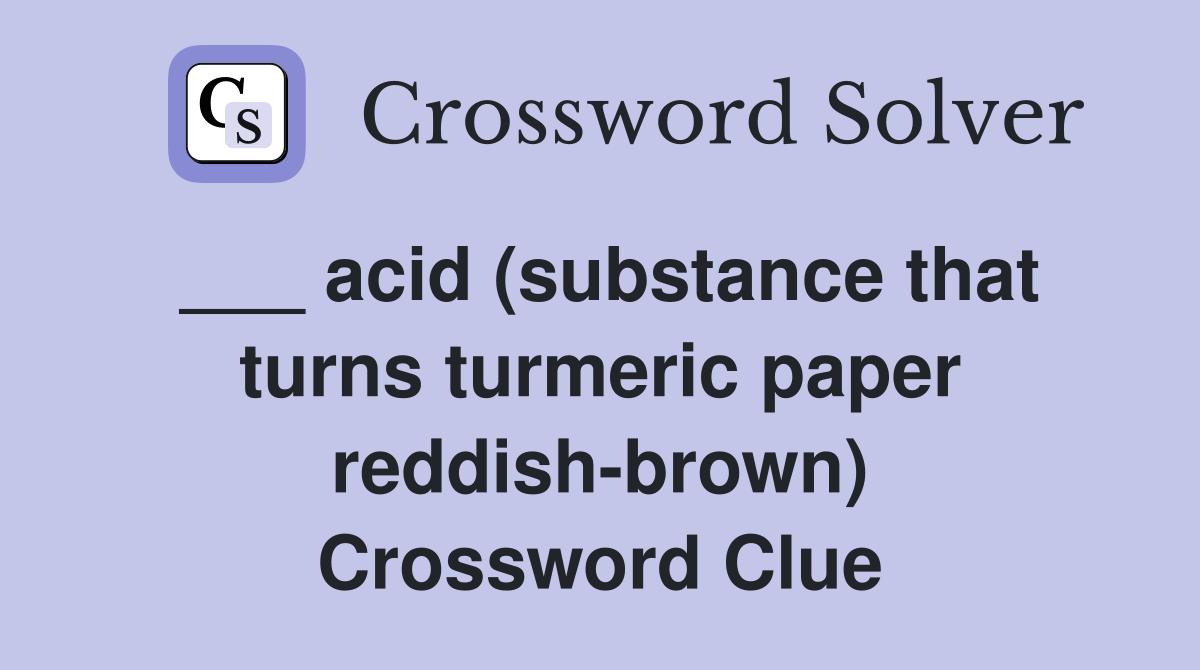 ___ acid (substance that turns turmeric paper reddish-brown) Crossword Clue
