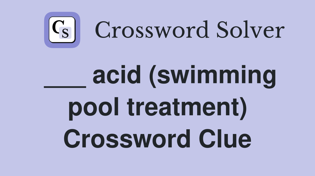 ___ acid (swimming pool treatment) Crossword Clue