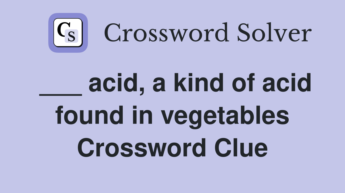 ___ acid, a kind of acid found in vegetables Crossword Clue
