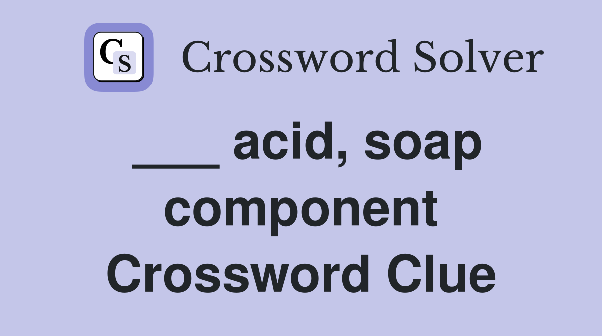 ___ acid, soap component Crossword Clue