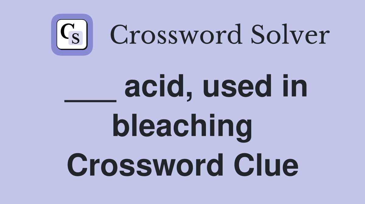 ___ acid, used in bleaching Crossword Clue
