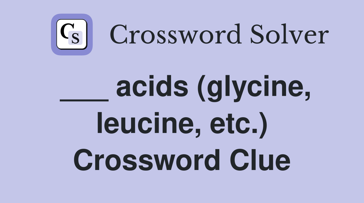 ___ acids (glycine, leucine, etc.) Crossword Clue