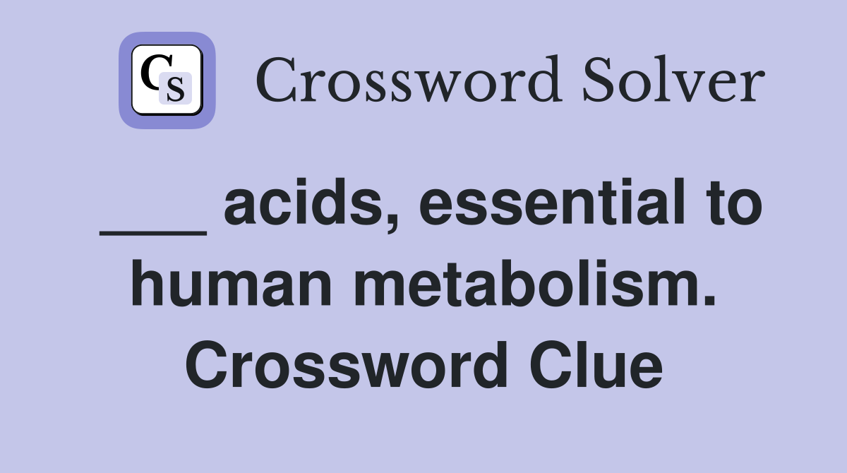 ___ acids, essential to human metabolism. Crossword Clue