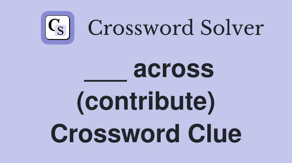 ___ across (contribute) Crossword Clue