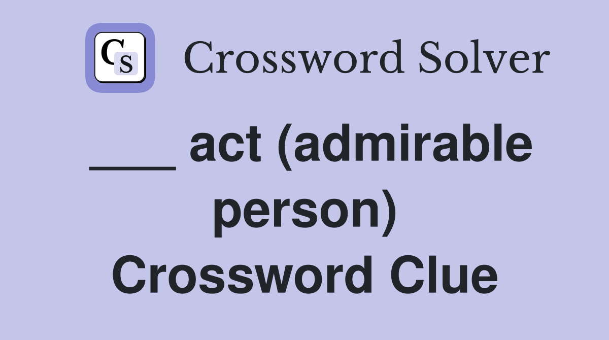 ___ act (admirable person) Crossword Clue