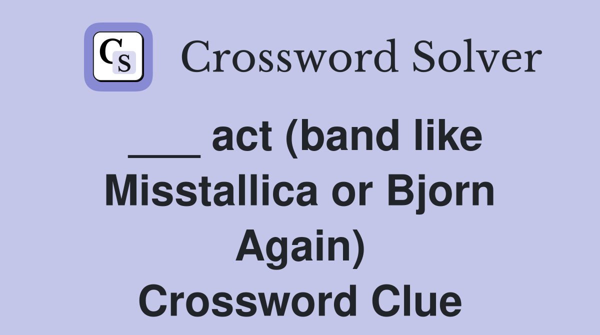 ___ act (band like Misstallica or Bjorn Again) Crossword Clue