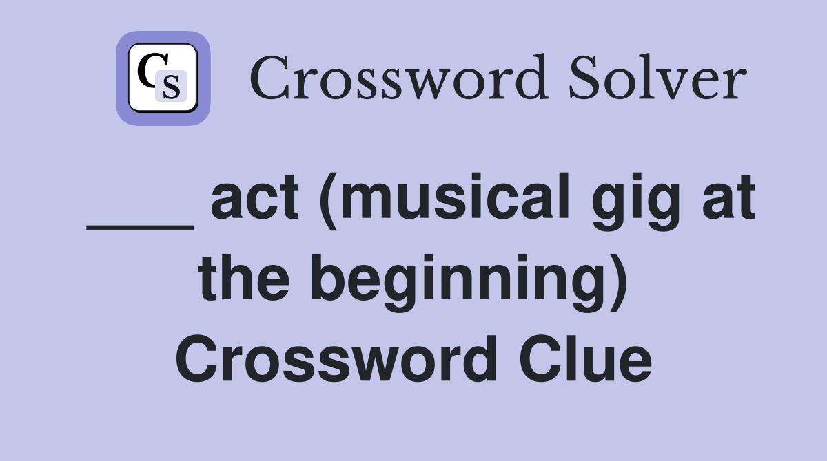 ___ act (musical gig at the beginning) Crossword Clue