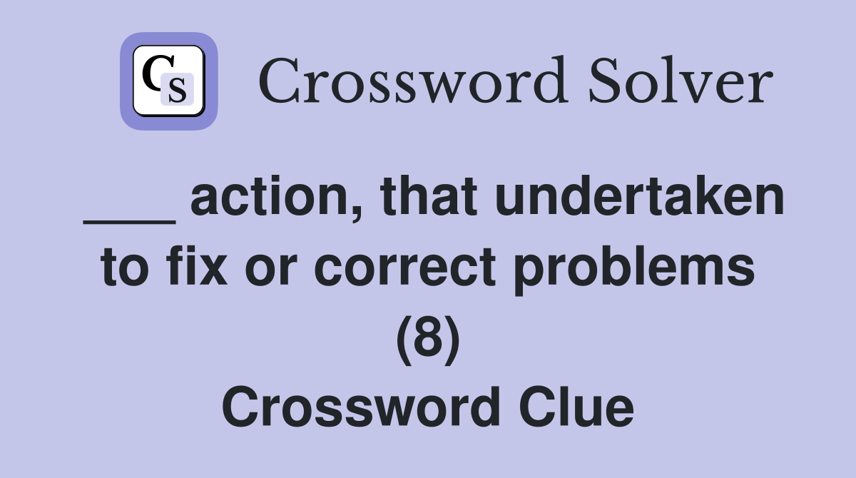 ___ action, that undertaken to fix or correct problems (8) Crossword Clue