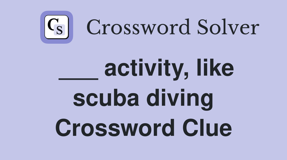 ___ activity, like scuba diving Crossword Clue