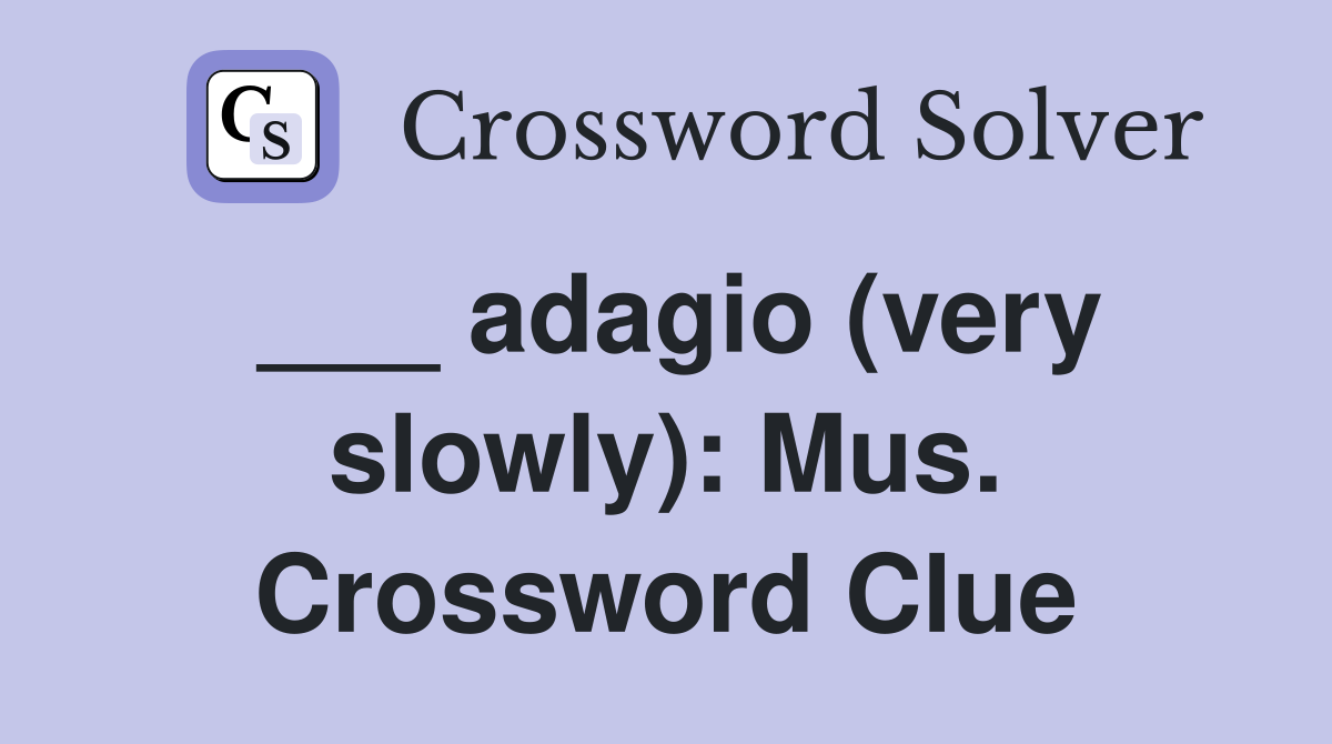 ___ adagio (very slowly): Mus. Crossword Clue