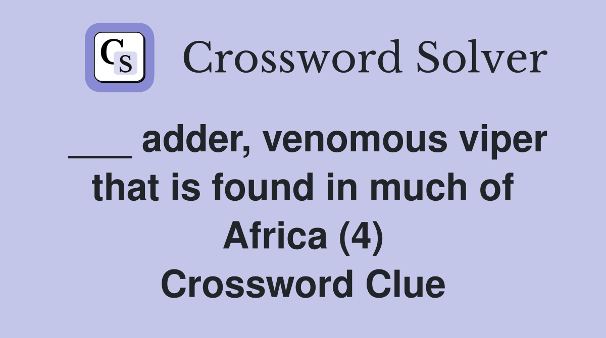 ___ adder, venomous viper that is found in much of Africa (4) Crossword Clue