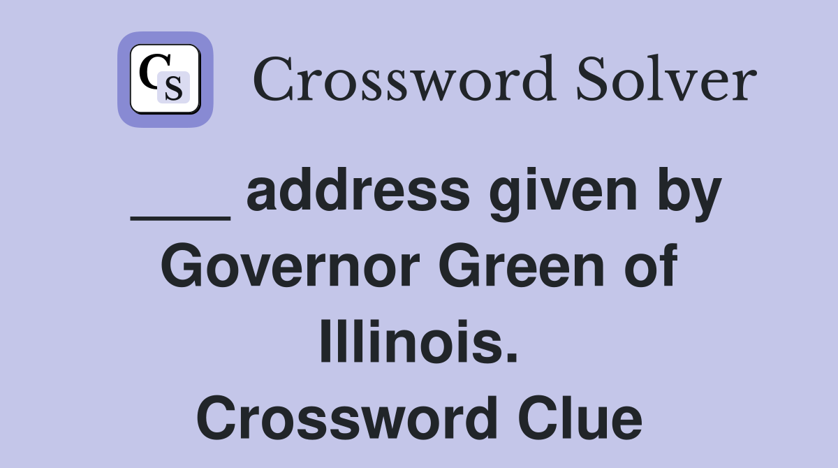 ___ address given by Governor Green of Illinois. Crossword Clue
