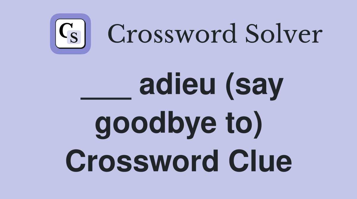 ___ adieu (say goodbye to) Crossword Clue