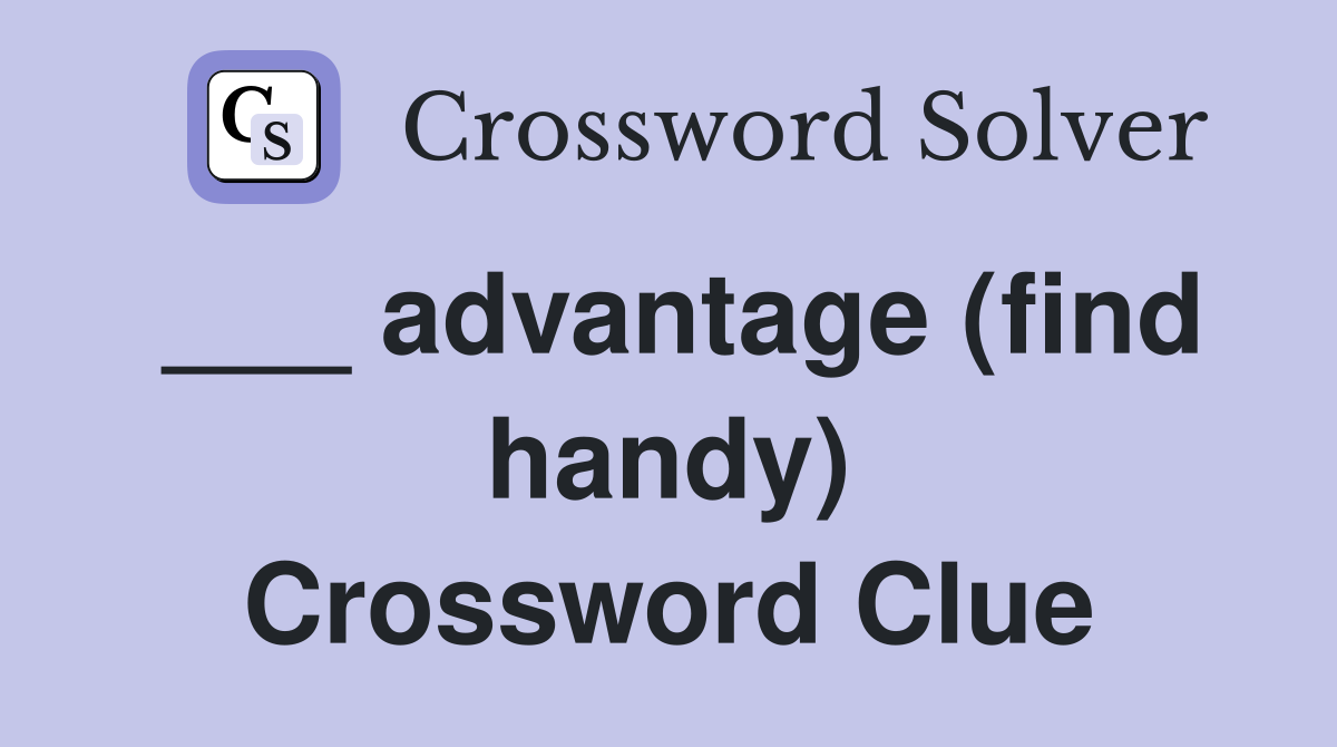 ___ advantage (find handy) Crossword Clue