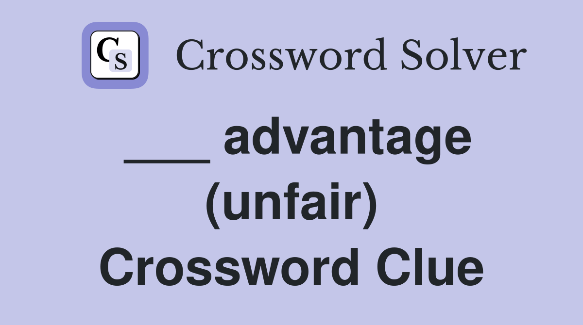___ advantage (unfair) Crossword Clue