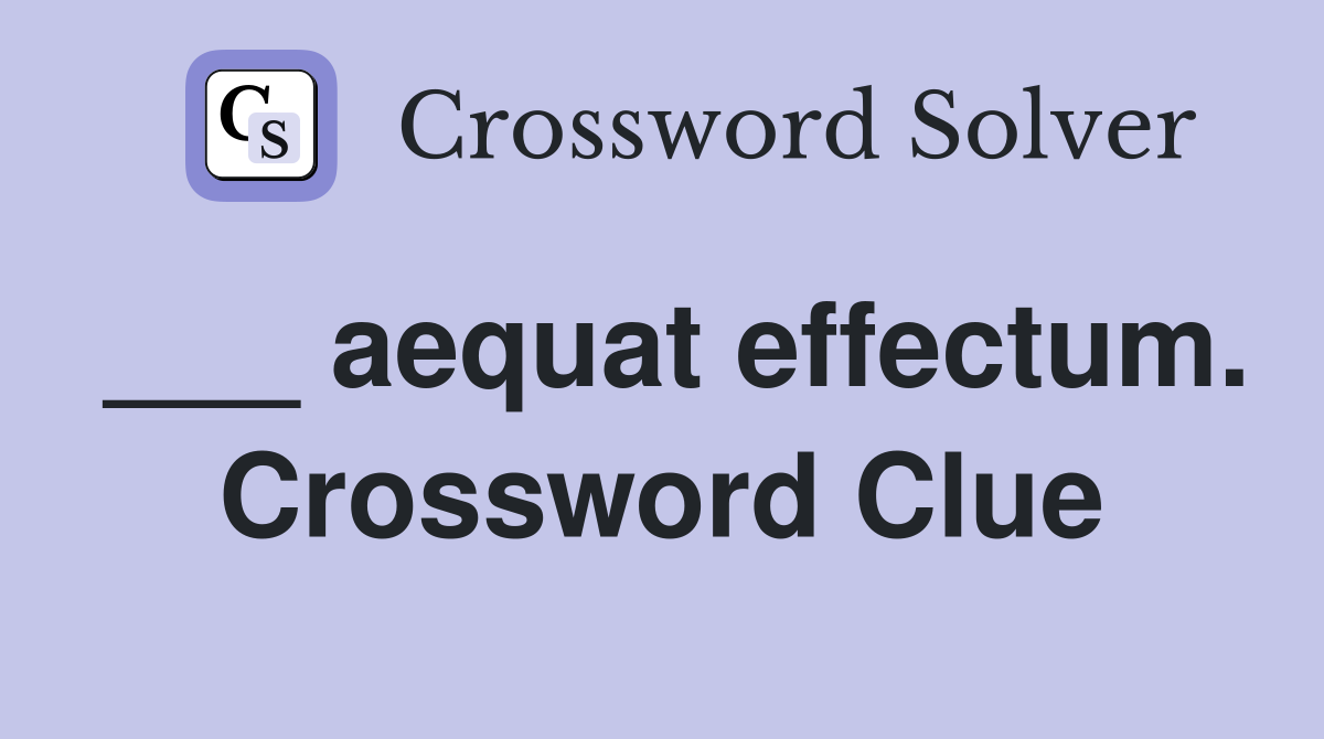 ___ aequat effectum. Crossword Clue