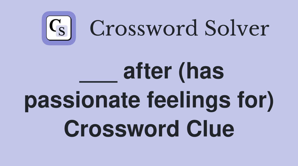 ___ after (has passionate feelings for) Crossword Clue