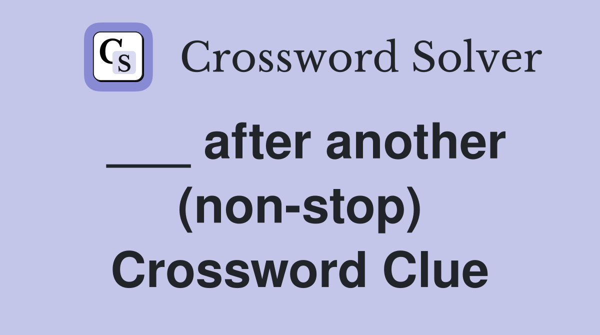 ___ after another (non-stop) Crossword Clue