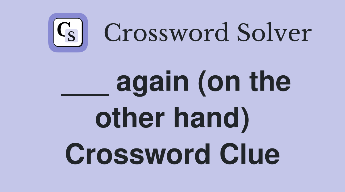 ___ again (on the other hand) Crossword Clue