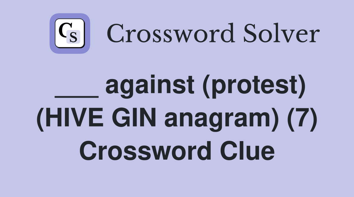 ___ against (protest) (HIVE GIN anagram) (7) Crossword Clue