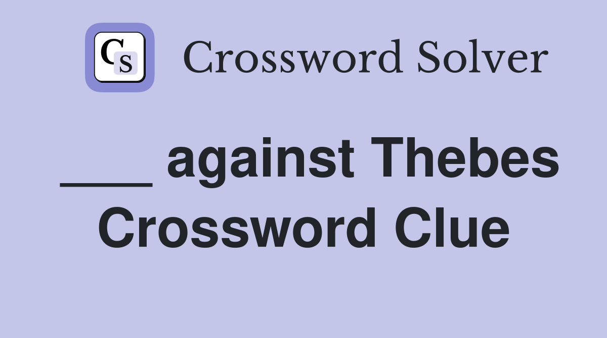 ___ against Thebes Crossword Clue