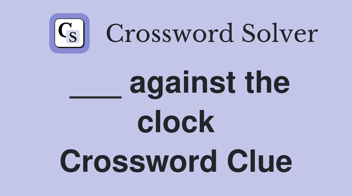 ___ against the clock Crossword Clue