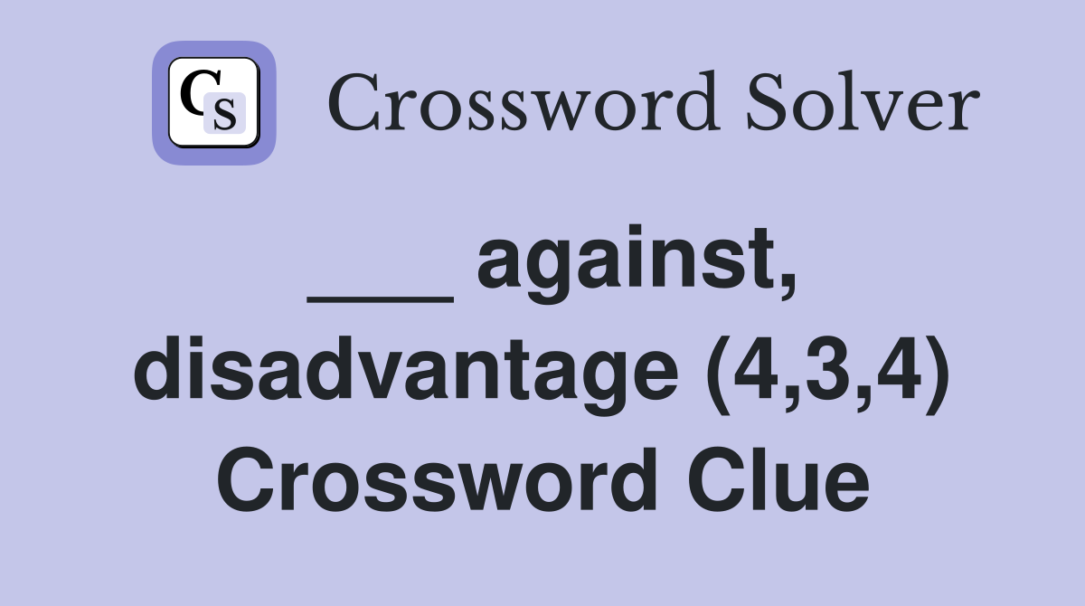 ___ against, disadvantage (4,3,4) Crossword Clue