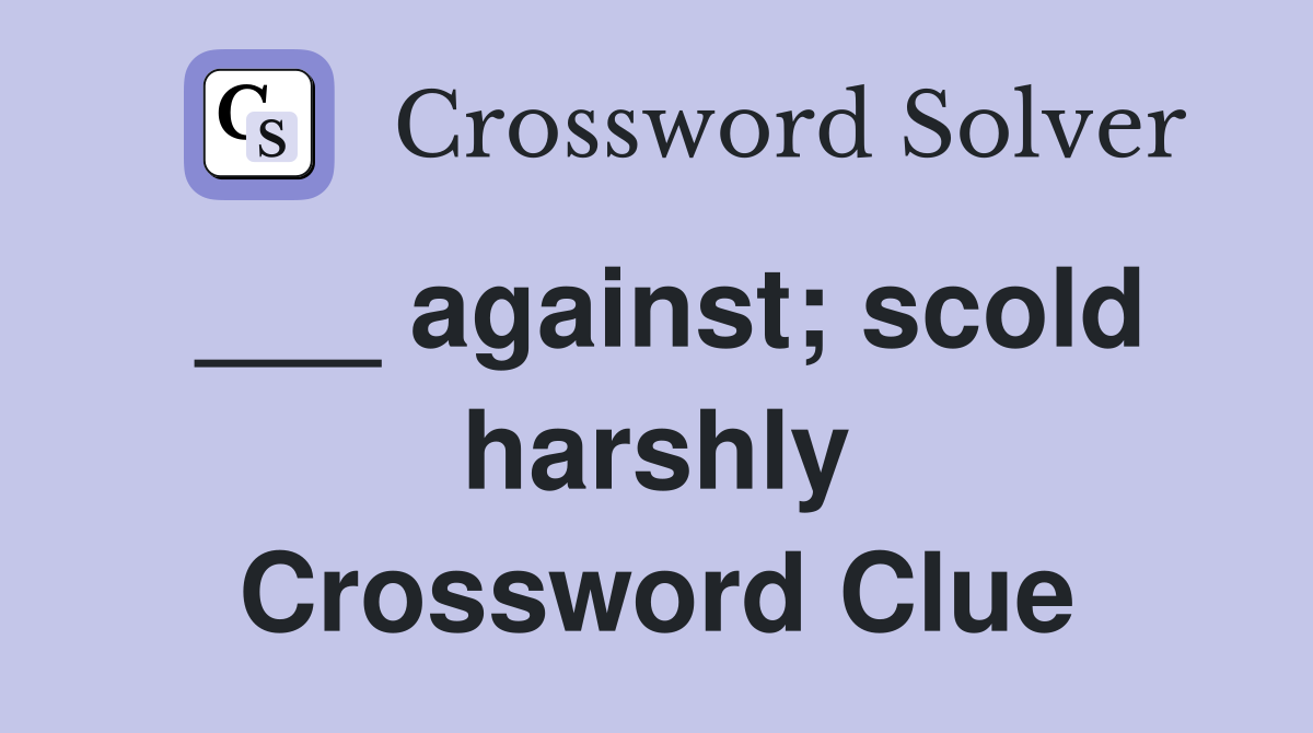 ___ against; scold harshly Crossword Clue