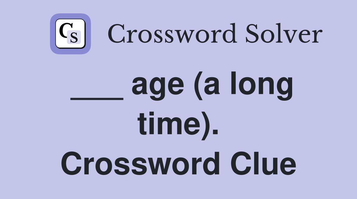 ___ age (a long time). Crossword Clue