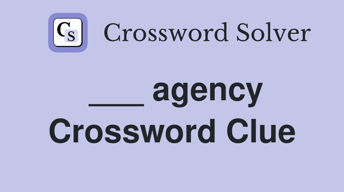 ___ agency Crossword Clue