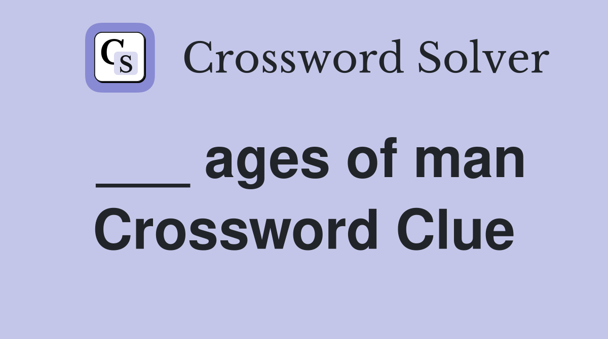 ___ ages of man Crossword Clue